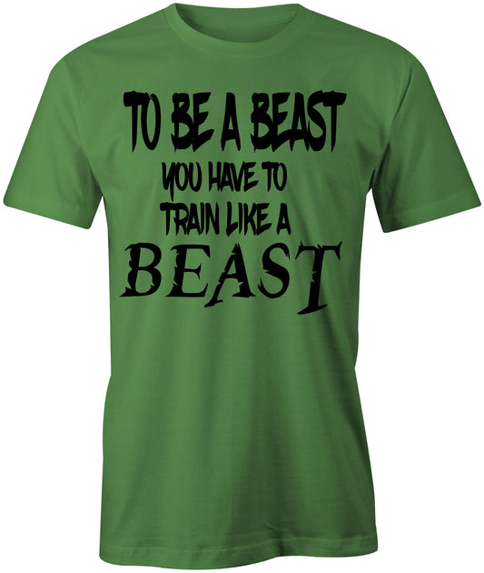 Men's To Be a Beast You Have To Train Like a Beast T-Shirt - Comfort Styles