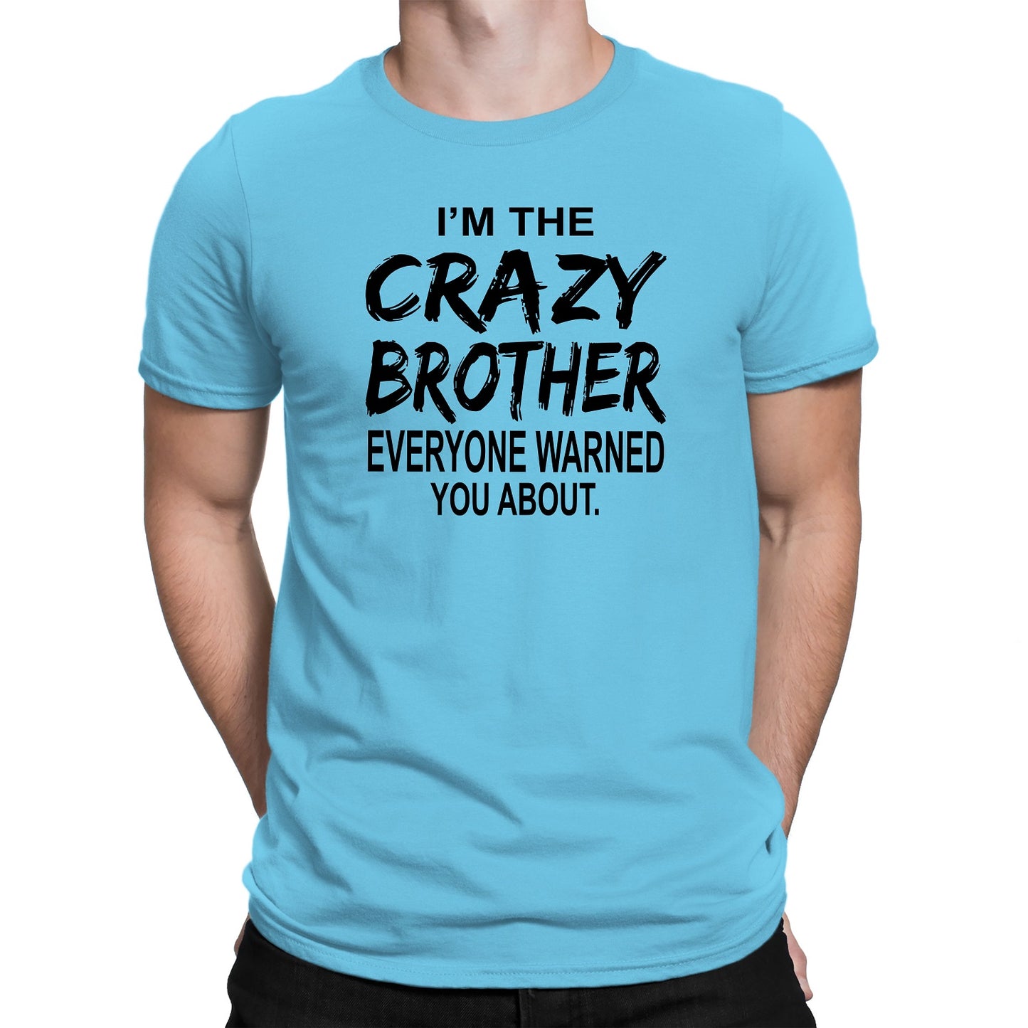 Men's I'm The Crazy Brother Everyone Warned You About T-Shirts - Comfort Styles