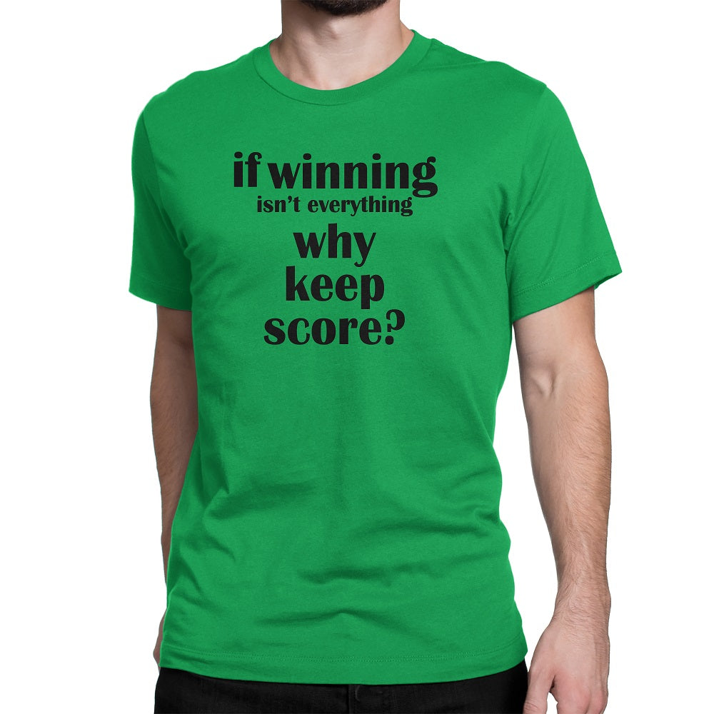 Men's If Winning Isn't Everything Why Keep Score Tee Shirts - Comfort Styles