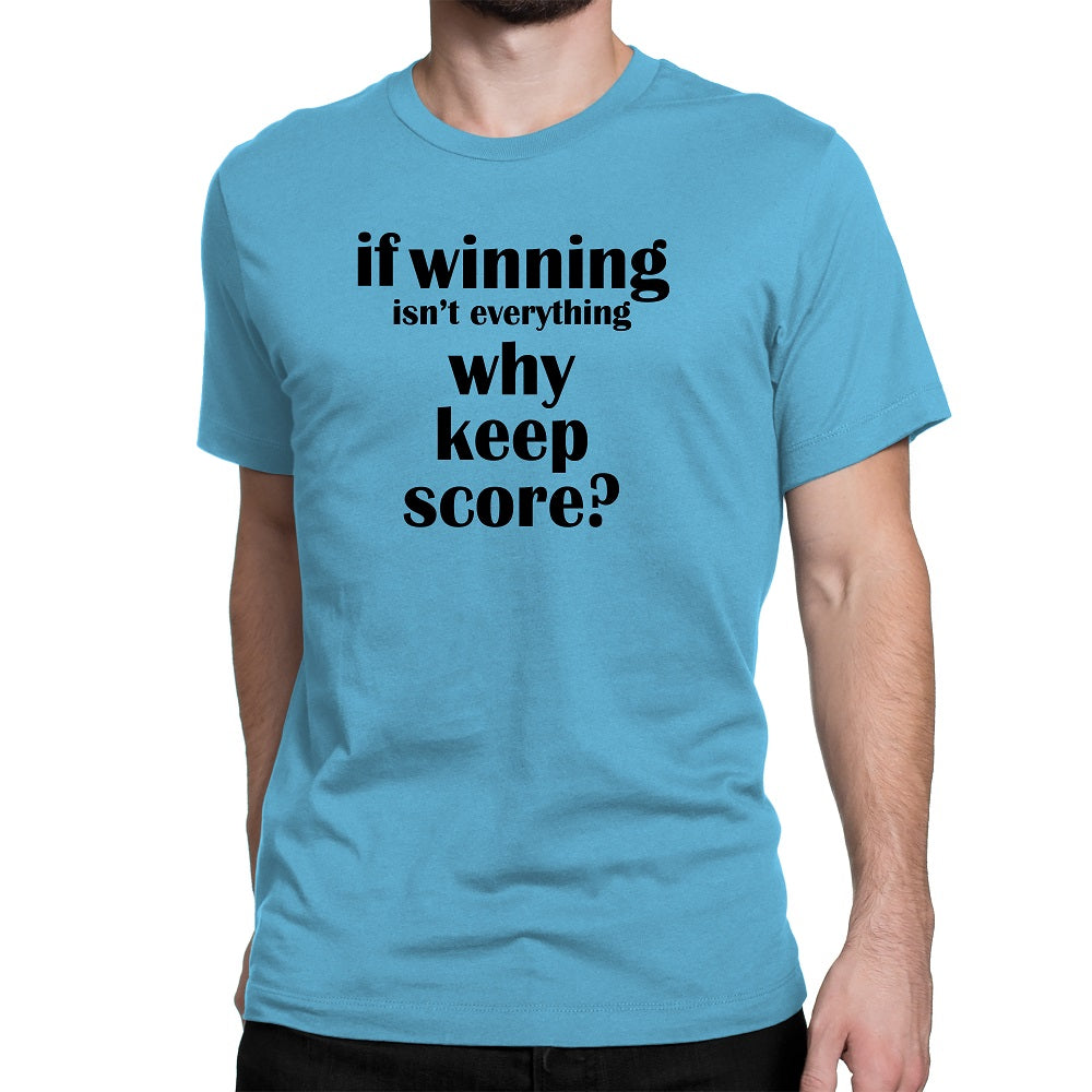 Men's If Winning Isn't Everything Why Keep Score Tee Shirts - Comfort Styles