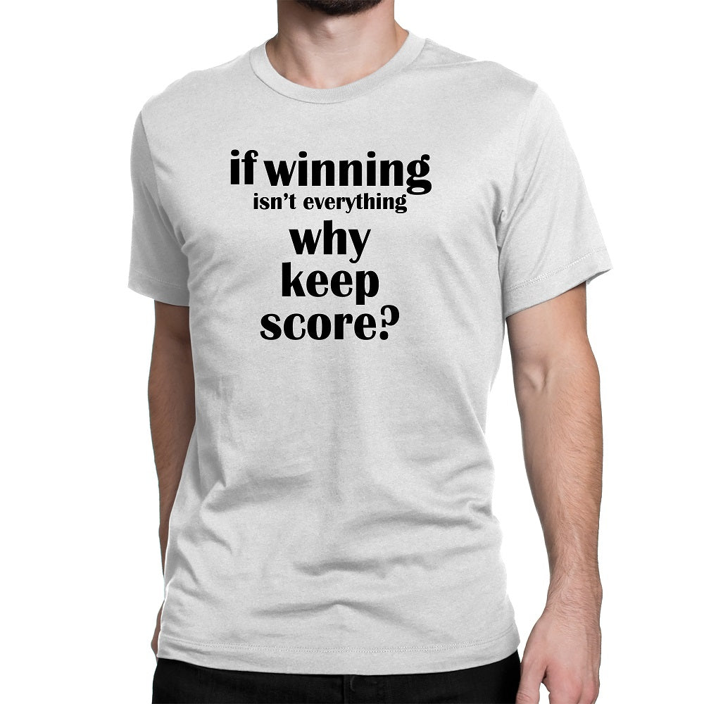 Men's If Winning Isn't Everything Why Keep Score Tee Shirts - Comfort Styles