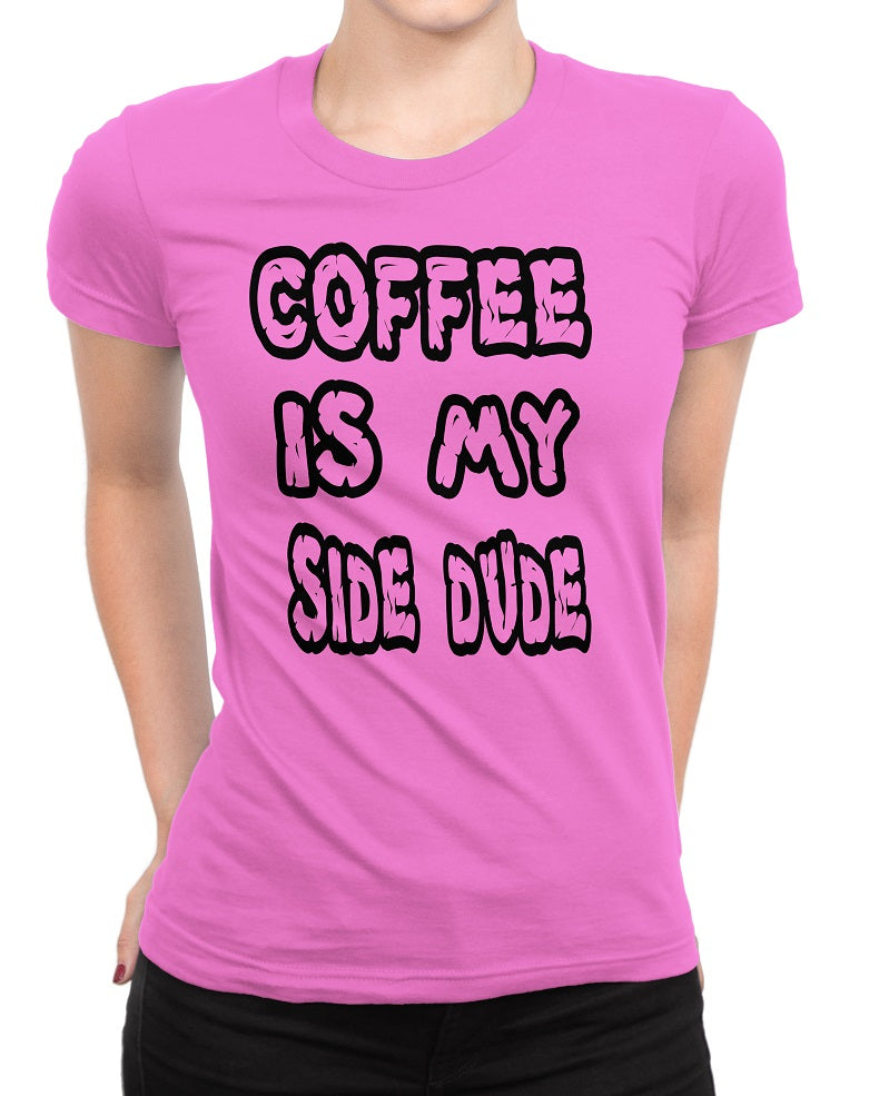 Women's Coffee Is My Side Dude T-Shirts - Comfort Styles
