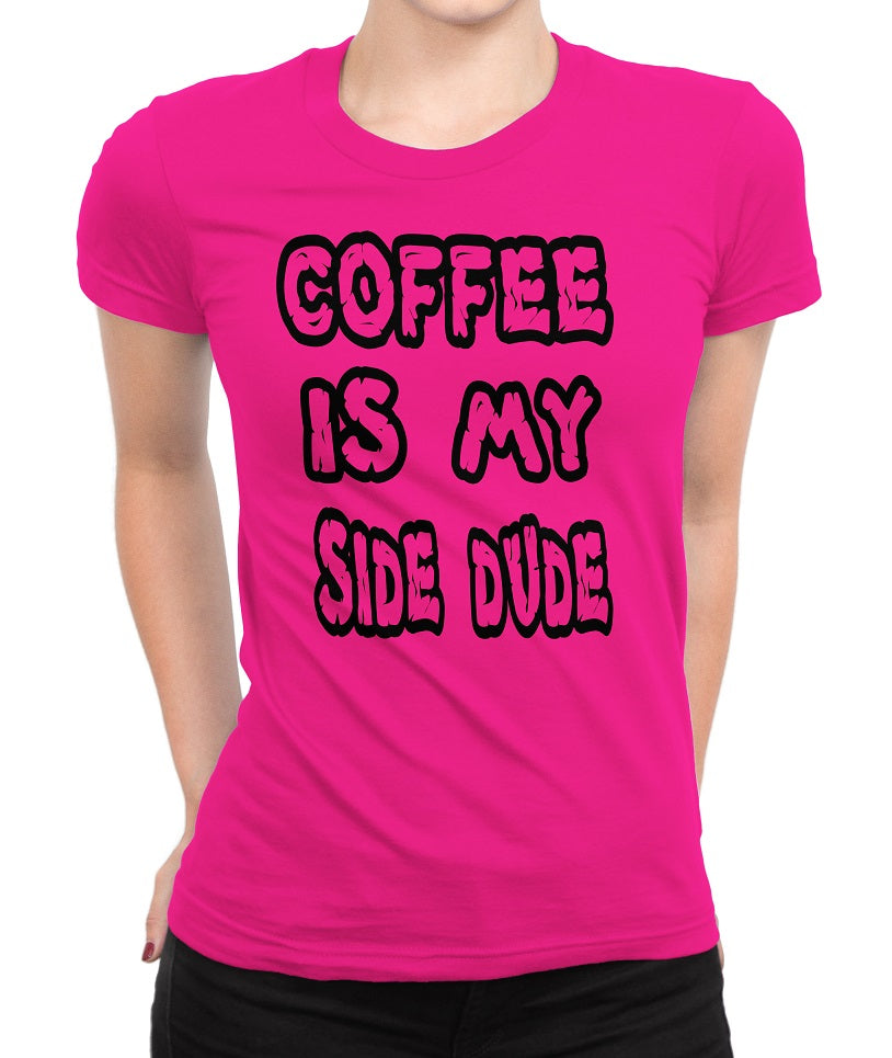 Women's Coffee Is My Side Dude T-Shirts - Comfort Styles