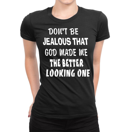 Women's Don't Be Jealous That God Made Me The Better Looking One Shirts - Comfort Styles