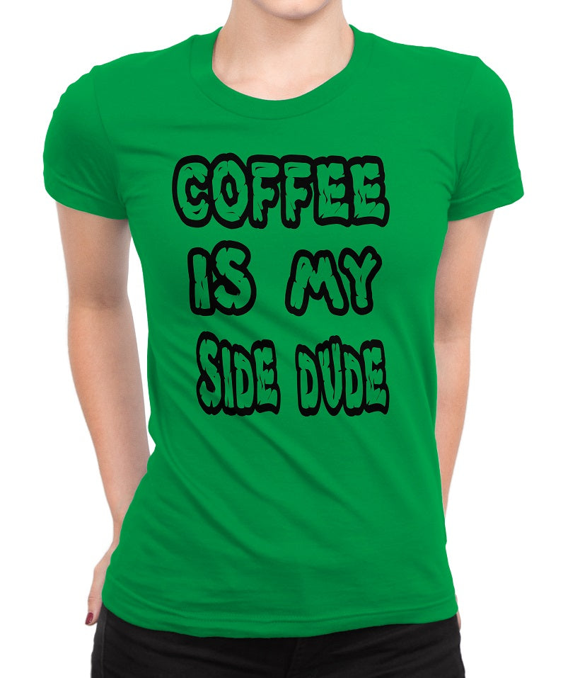 Women's Coffee Is My Side Dude T-Shirts - Comfort Styles