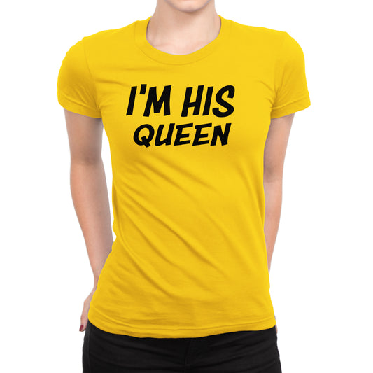Women's I'm His Queen T-Shirts - Comfort Styles