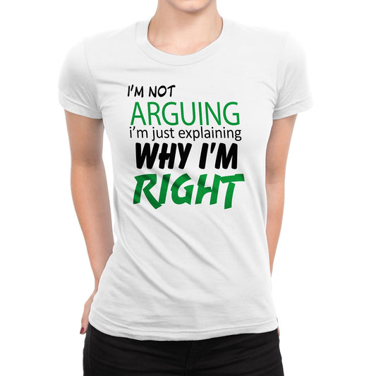 Women's I'm Arguing I'm Just Explaining Why I'm Right T-Shirts - Comfort Styles