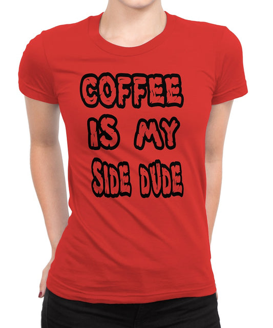 Women's Coffee Is My Side Dude T-Shirts - Comfort Styles