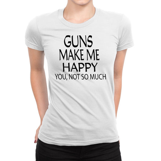 Women's Gun Make Me Happy You Not So Much T-Shirts - Comfort Styles