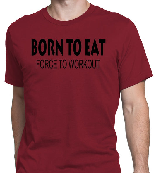 Men's Born To Eat-Force To Workout T-Shirts - Comfort Styles
