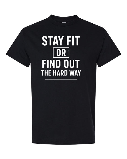 Stay Fit or Find Out the Hard Way – Motivational Tee