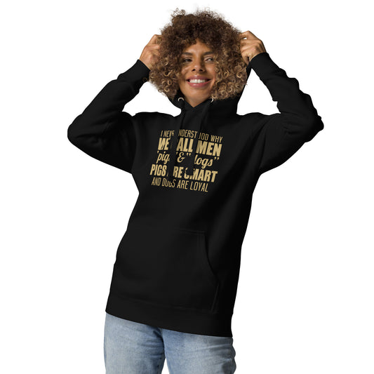 Unisex Hoodie - I never Understand Why We Call Men Pigs & Dogs - Women Hoodie - Women Funny Hoodies - Funny Quote Hoodie