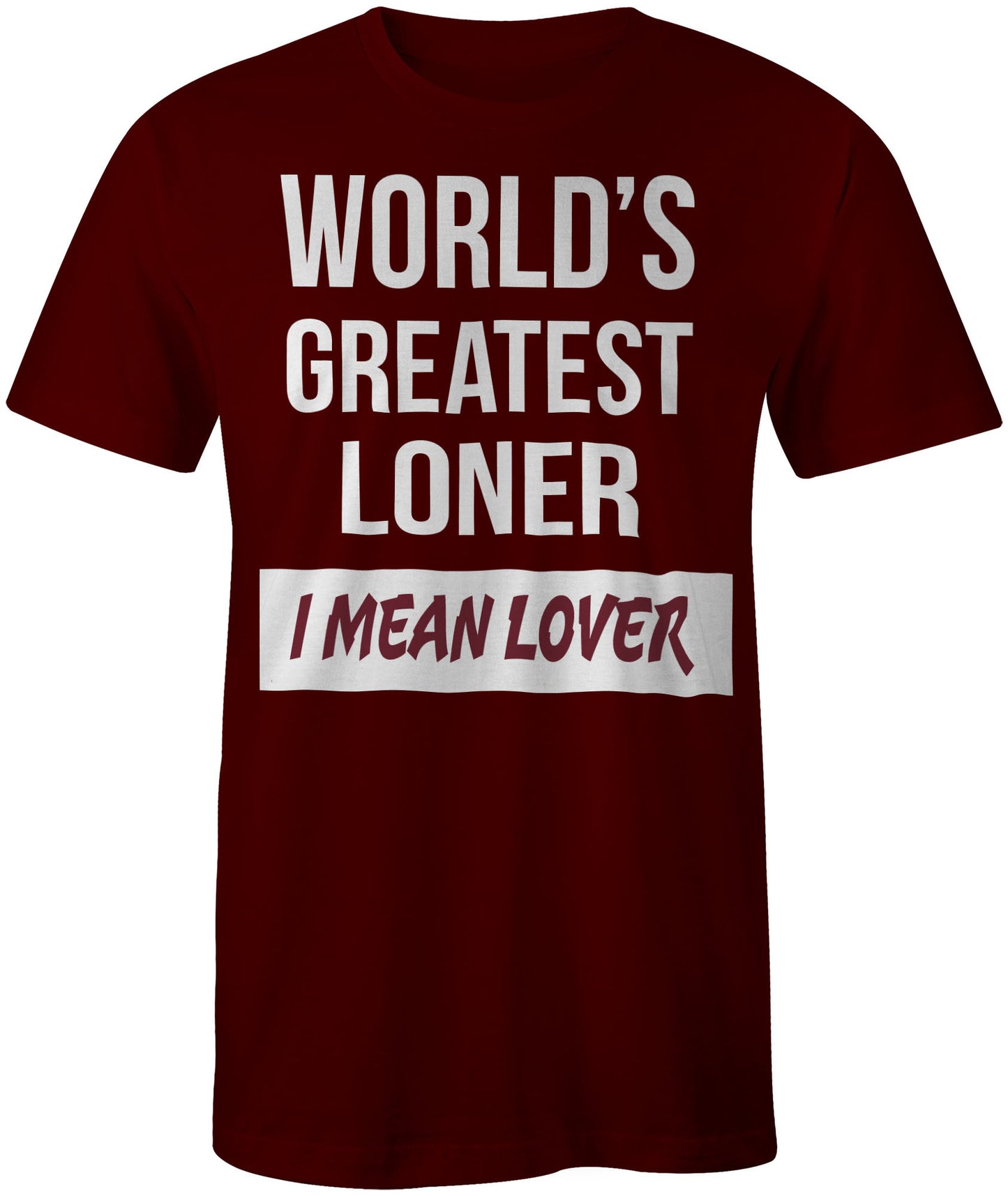 Men's World's Greatest Loner-I Mean Lover T-Shirts - Comfort Styles
