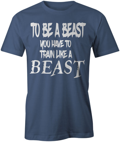 Men's To Be a Beast You Have To Train Like a Beast T-Shirt - Comfort Styles