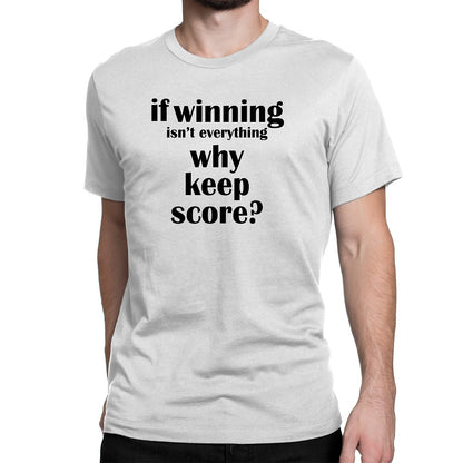 Men's If Winning Isn't Everything Why Keep Score Tee Shirts - Comfort Styles