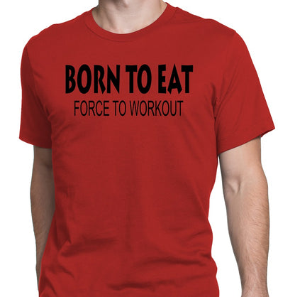 Men's Born To Eat-Force To Workout T-Shirts - Comfort Styles