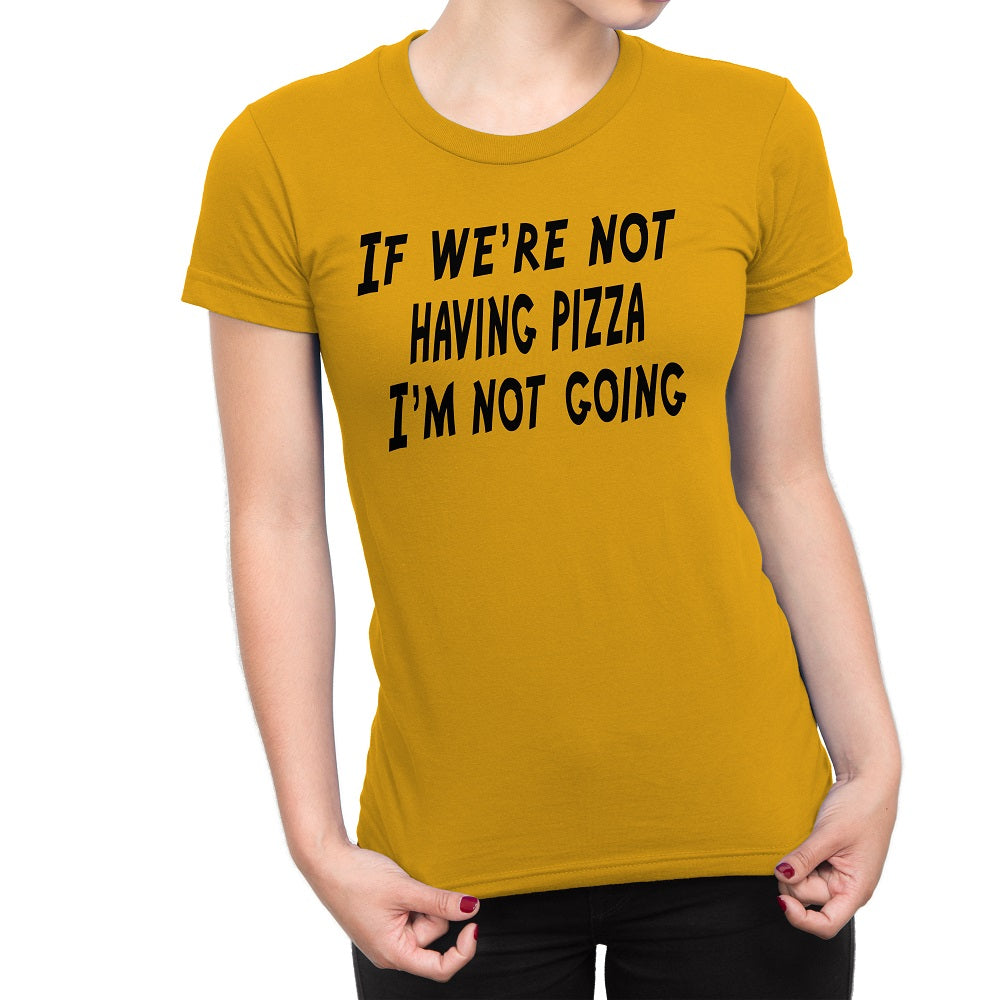 Women's If We're Not Having Pizza, I'm Not Going T-Shirts - Comfort Styles