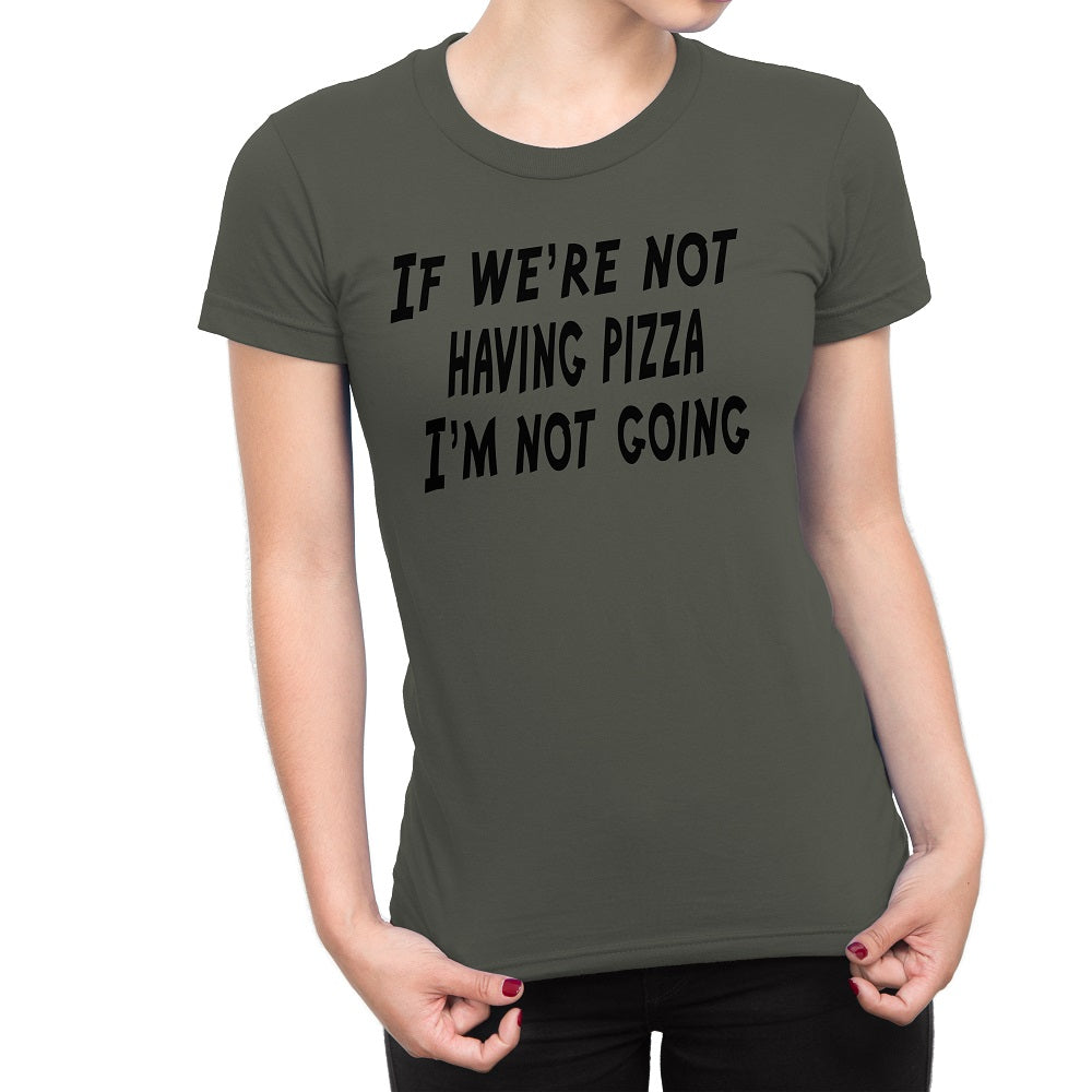 Women's If We're Not Having Pizza, I'm Not Going T-Shirts - Comfort Styles