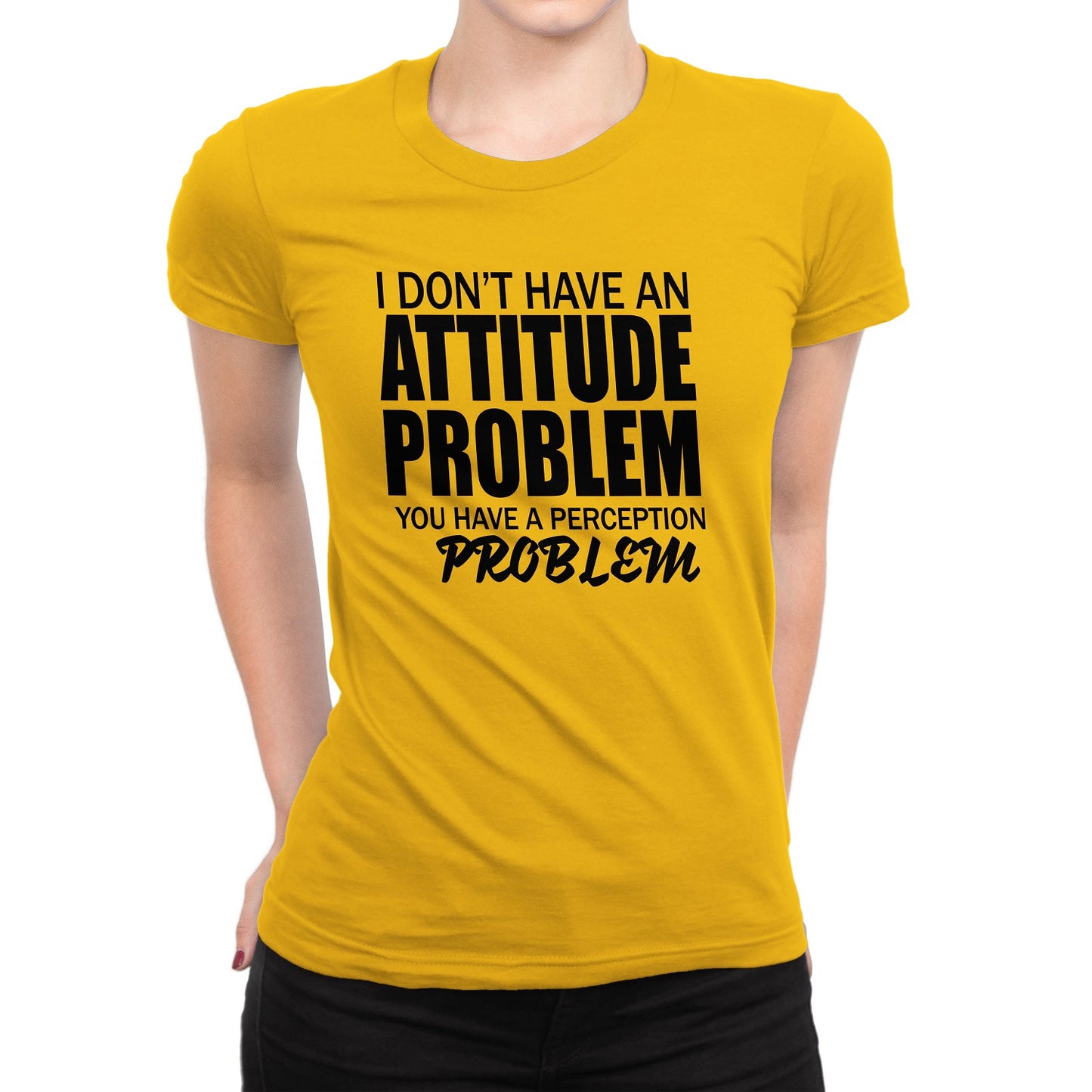 Women's I Don't Have An Attitude Problem T-Shirts - Comfort Styles