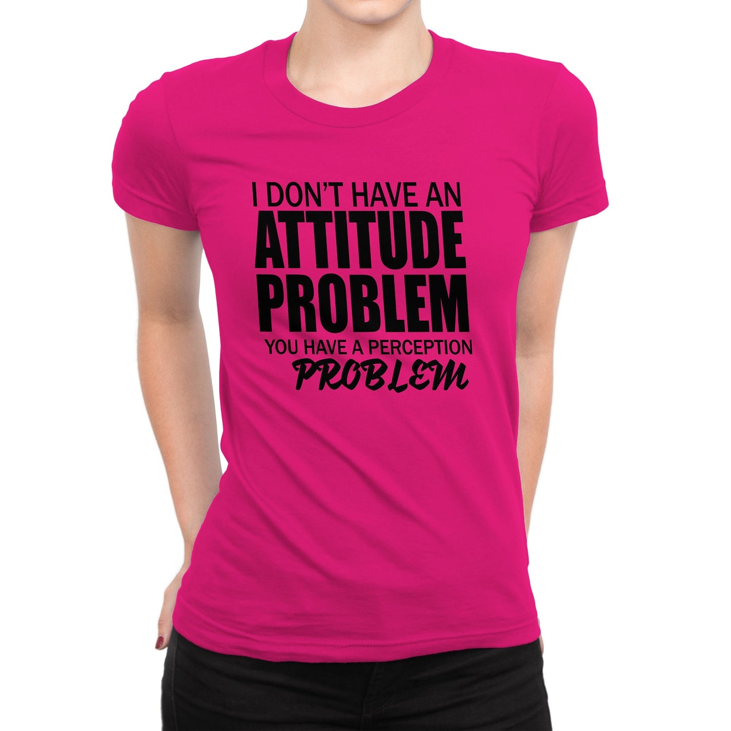 Women's I Don't Have An Attitude Problem T-Shirts - Comfort Styles