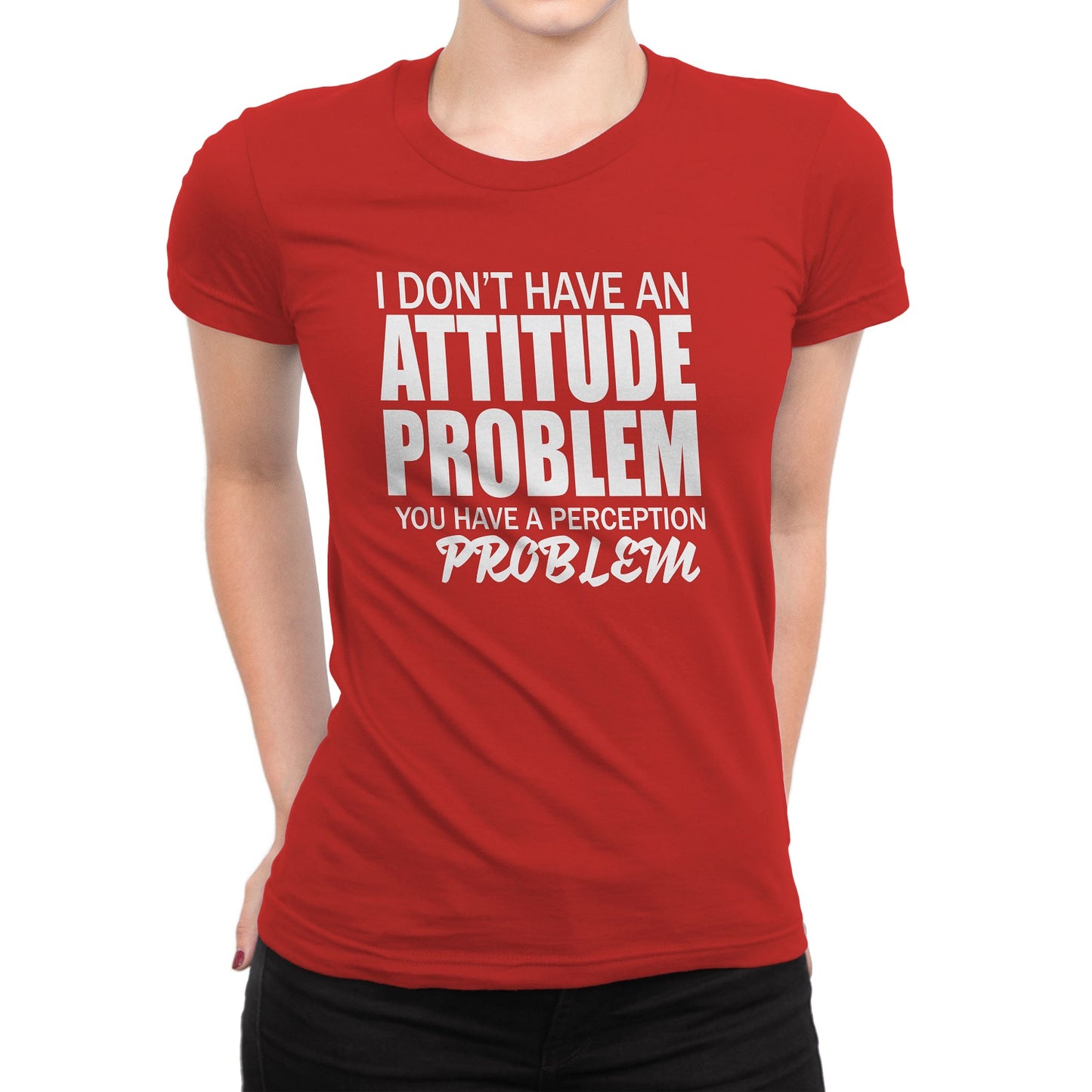 Women's I Don't Have An Attitude Problem T-Shirts - Comfort Styles
