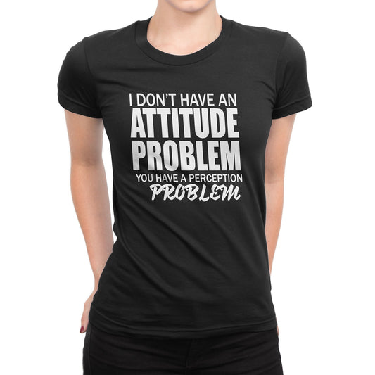 Women's I Don't Have An Attitude Problem T-Shirts - Comfort Styles