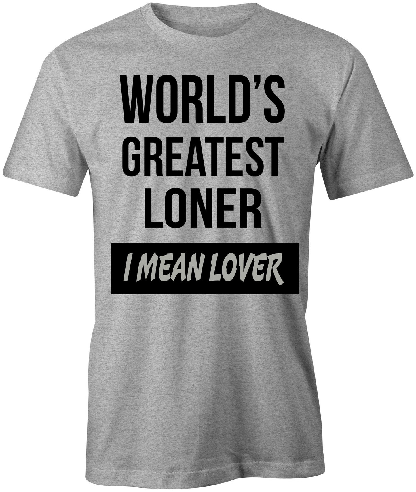 Men's World's Greatest Loner-I Mean Lover T-Shirts - Comfort Styles