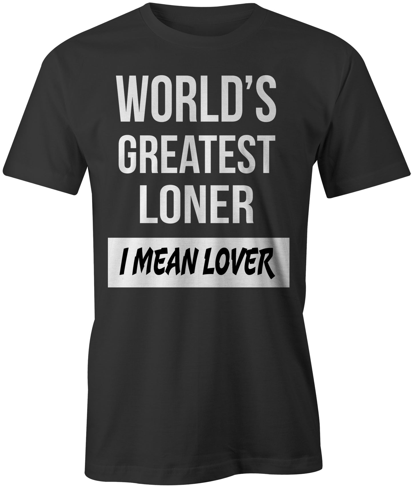 Men's World's Greatest Loner-I Mean Lover T-Shirts - Comfort Styles